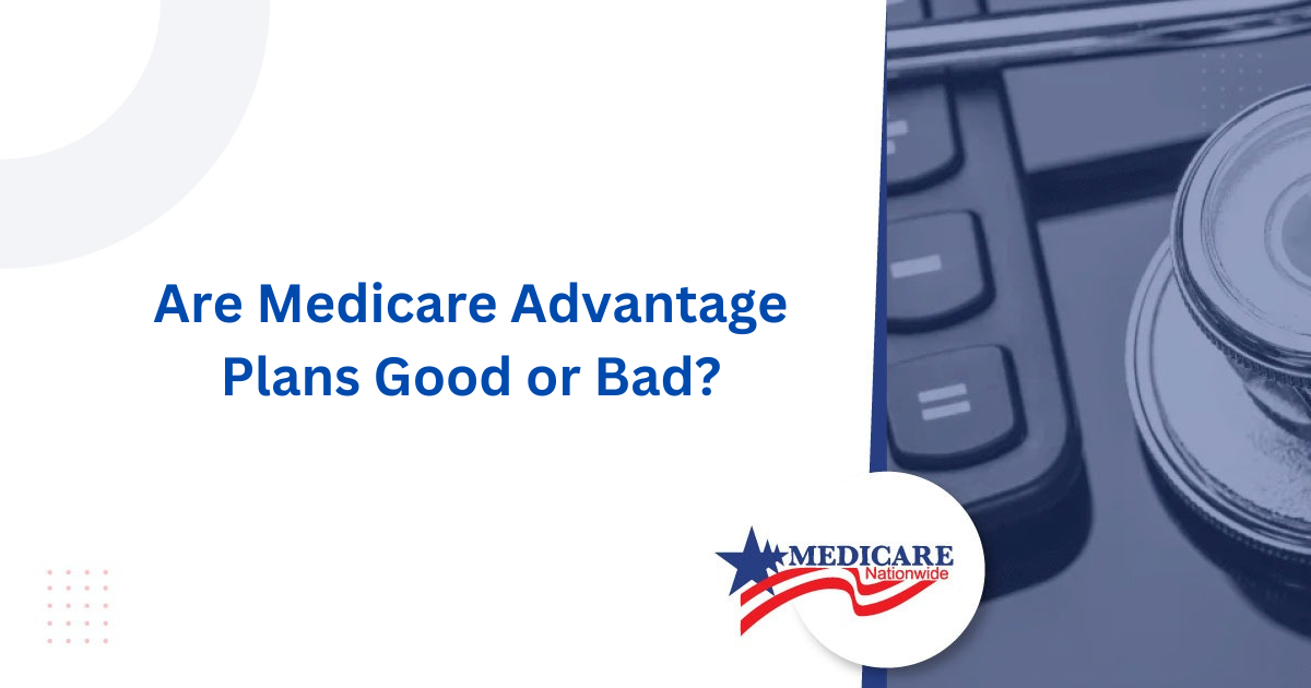 Are Medicare Advantage Plans Good or Bad?